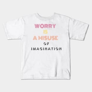 Worry is a misuse of imagination. Kids T-Shirt